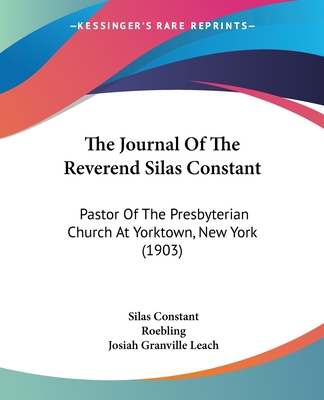 The Journal Of The Reverend Silas Constant: Pastor Of The Presbyterian Church At Yorktown, New York (1903)