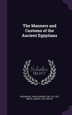 The Manners and Customs of the Ancient Egyptians