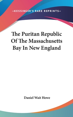 The Puritan Republic Of The Massachusetts Bay In New England