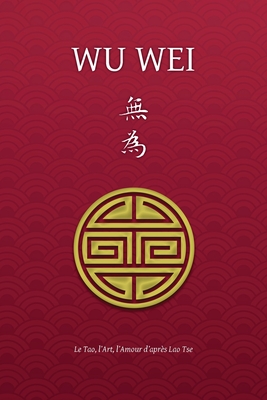 Wu Wei - Le Tao, l'Art, l'Amour d'après Lao Tse