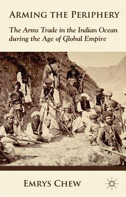Arming the Periphery: The Arms Trade in the Indian Ocean During the Age of Global Empire