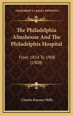 The Philadelphia Almshouse And The Philadelphia Hospital: From 1854 To 1908 (1908)
