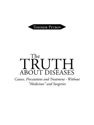 The Truth about Diseases: Causes, Precautions and Treatment - Without Medicines and Surgeries