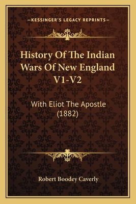 History Of The Indian Wars Of New England V1-V2: With Eliot The Apostle (1882)
