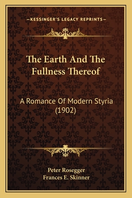 The Earth And The Fullness Thereof: A Romance Of Modern Styria (1902)