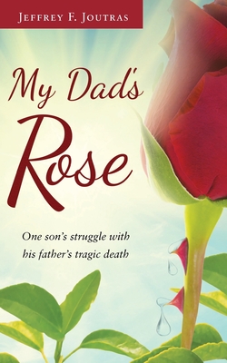 My Dad's Rose: One son's struggle with his father's tragic death