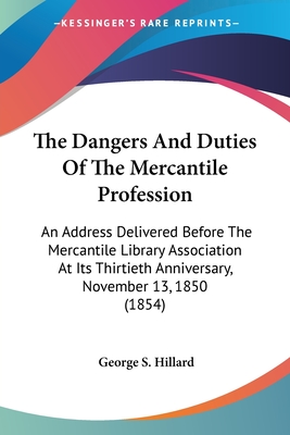 The Dangers And Duties Of The Mercantile Profession: An Address Delivered Before The Mercantile Library Association At Its Thirtieth Anniversary, Nove