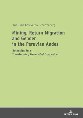 Mining, Return Migration and Gender in the Peruvian Andes: Belonging in a Transforming «Comunidad Campesina»