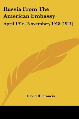 Russia From The American Embassy: April 1916- November, 1918 (1921)
