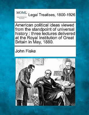 American Political Ideas Viewed from the Standpoint of Universal History: Three Lectures Delivered at the Royal Institution of Great Britain in May, 1