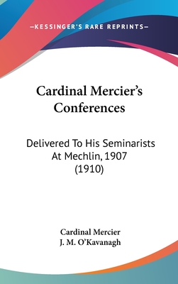 Cardinal Mercier's Conferences: Delivered To His Seminarists At Mechlin, 1907 (1910)