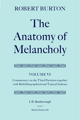 The Anatomy of Melancholy: Volume VI: Commentary on the Third Partition, Together with Biobibliographical and Topical Indexes