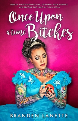 Once Upon a Time, Bitches: Design Your Fairytale Life, Control Your Destiny, and Become the Hero in Your Story