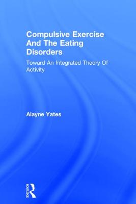 Compulsive Exercise and the Eating Disorders: Toward an Integrated Theory of Activity