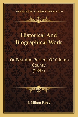 Historical And Biographical Work: Or Past And Present Of Clinton County (1892)