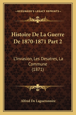 Histoire De La Guerre De 1870-1871 Part 2: L'Invasion, Les Desatres, La Commune (1871)