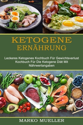 Ketogene Ernährung: Leckeres Ketogenes Kochbuch Für Gewichtsverlust (Kochbuch Für Die Ketogene Diät Mit Nährwertangaben)