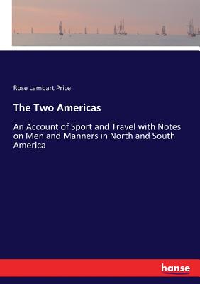 The Two Americas: An Account of Sport and Travel with Notes on Men and Manners in North and South America