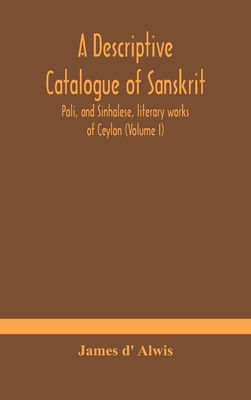 A Descriptive Catalogue Of Sanskrit, Pali, And Sinhalese, Literary Works Of Ceylon (Volume I)