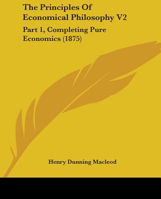 The Principles Of Economical Philosophy V2: Part 1, Completing Pure Economics (1875)