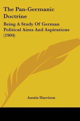 The Pan-Germanic Doctrine: Being A Study Of German Political Aims And Aspirations (1904)