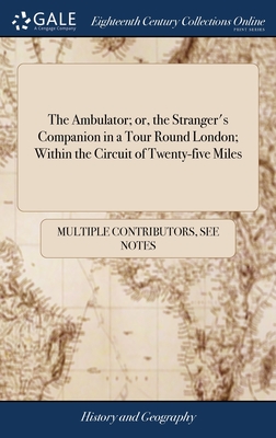 The Ambulator; or, the Stranger's Companion in a Tour Round London; Within the Circuit of Twenty-five Miles