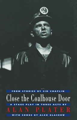 Close the Coalhouse Door: A Stage Play in Three Acts from Stories by Sid Chaplin