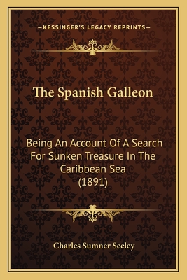 The Spanish Galleon: Being An Account Of A Search For Sunken Treasure In The Caribbean Sea (1891)