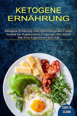 Ketogene Ernährung: Vorteile Der Kugelsicheren Ernährung - Wie Startet Man Eine Kugelsichere Keto-diät (Ketogene Ernährung Und Intermittierendes Faste