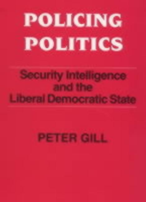 Policing Politics: Security Intelligence and the Liberal Democratic State