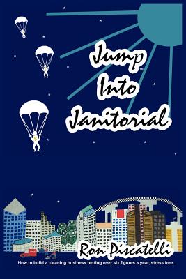Jump Into Janitorial: How to build a cleaning business netting over six figures a year.