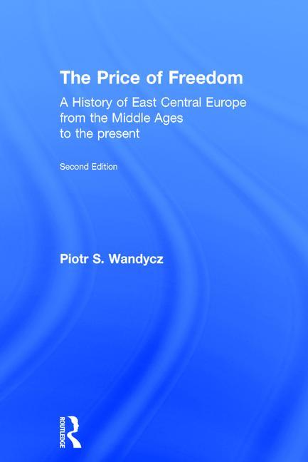 The Price of Freedom: A History of East Central Europe from the Middle Ages to the Present
