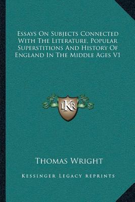 Essays On Subjects Connected With The Literature, Popular Superstitions And History Of England In The Middle Ages V1