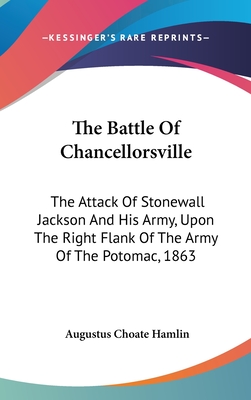 The Battle Of Chancellorsville: The Attack Of Stonewall Jackson And His Army, Upon The Right Flank Of The Army Of The Potomac, 1863