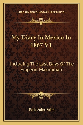 My Diary In Mexico In 1867 V1: Including The Last Days Of The Emperor Maximilian
