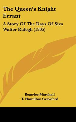 The Queen's Knight Errant: A Story Of The Days Of Sirs Walter Ralegh (1905)