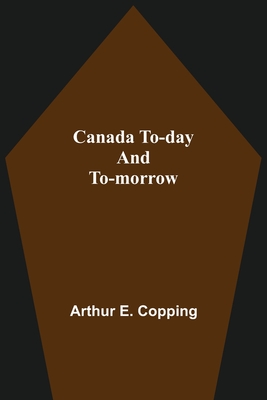 Canada To-Day And To-Morrow