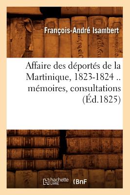 Affaire Des Déportés de la Martinique, 1823-1824 .. Mémoires, Consultations (Éd.1825)