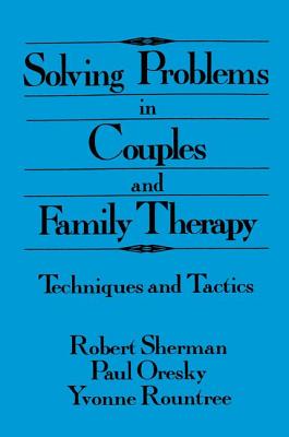 Solving Problems in Couples and Family Therapy: Techniques and Tactics