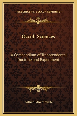 Occult Sciences: A Compendium of Transcendental Doctrine and Experiment