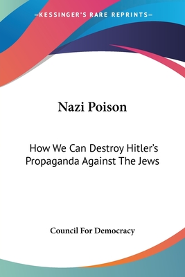 Nazi Poison: How We Can Destroy Hitler's Propaganda Against The Jews