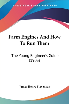 Farm Engines And How To Run Them: The Young Engineer's Guide (1903)