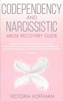 Codependency and Narcissistic Abuse Recovery Guide: Cure Your Codependent & Narcissist Personality Disorder and Relationships! Follow The Ultimate Use