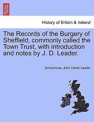 The Records of the Burgery of Sheffield, commonly called the Town Trust, with introduction and notes by J. D. Leader.