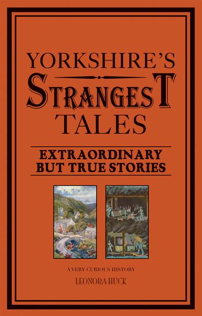 Yorkshire's Strangest Tales: Extraordinary but true stories
