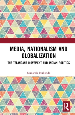 Media, Nationalism and Globalization: The Telangana Movement and Indian Politics