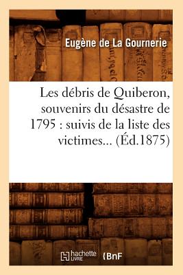 Les débris de Quiberon, souvenirs du désastre de 1795: suivis de la liste des victimes (Éd.1875)