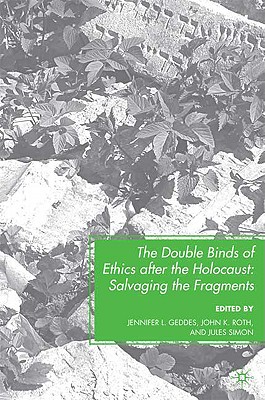 The Double Binds of Ethics After the Holocaust: Salvaging the Fragments