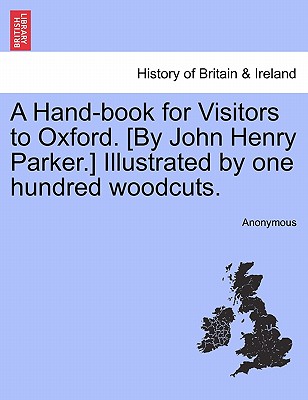A Hand-Book for Visitors to Oxford. [By John Henry Parker.] Illustrated by One Hundred Woodcuts.