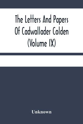 The Letters And Papers Of Cadwallader Colden (Volume Ix) Additional Letters And Papers 1749-1775 And Some Of Colden'S Writings